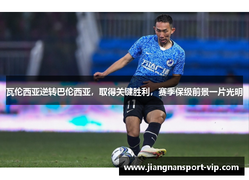 瓦伦西亚逆转巴伦西亚，取得关键胜利，赛季保级前景一片光明